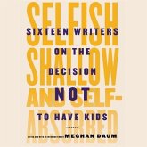 Selfish, Shallow, and Self-Absorbed Lib/E: Sixteen Writers on the Decision Not to Have Kids