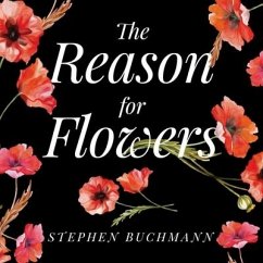 The Reason for Flowers: Their History, Culture, Biology, and How They Change Our Lives - Buchmann, Stephen