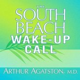 The South Beach Wake-Up Call: Why America Is Still Getting Fatter and Sicker, Plus 7 Simple Strategies for Reversing Our Toxic Lifestyle