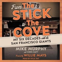 From the Stick to the Cove Lib/E: My Six Decades with the San Francisco Giants - Murphy, Mike