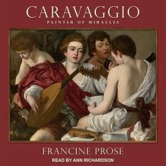 Caravaggio: Painter of Miracles - Prose, Francine