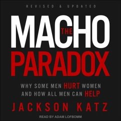The Macho Paradox Lib/E: Why Some Men Hurt Women and How All Men Can Help - Katz, Jackson