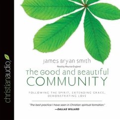 Good and Beautiful Community Lib/E: Following the Spirit, Extending Grace, Demonstrating Love - Smith, James Bryan