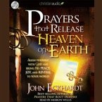 Prayers That Release Heaven on Earth Lib/E: Align Yourself with God and Bring His Peace, Joy, and Revival to Your World