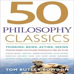 50 Philosophy Classics Lib/E: Thinking, Being, Acting, Seeing, Profound Insights and Powerful Thinking from Fifty Key Books - Butler-Bowdon, Tom