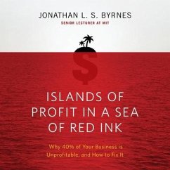 Islands of Profit in a Sea Red Ink: Why 40% of Your Business Is Unprofitable, and How to Fix It - Byrnes, Jonathan L. S.