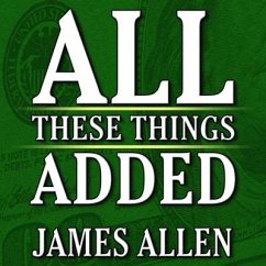 All These Things Added Plus as He Thought: The Life James Allen - Allen, James