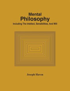 Mental Philosophy; Including The Intellect, Sensibilities, And Will - Haven, Joseph