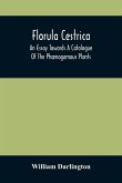 Florula Cestrica; An Essay Towards A Catalogue Of The Phænogamous Plants, Native And Naturalized, Growing In The Vicinity Of The Borough Of West-Chester, In Chester County, Pennsylvania ; To Which Is Subjoined An Appendix Of The Useful Cultivated Plants O