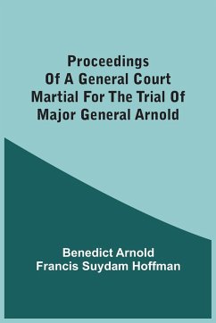 Proceedings Of A General Court Martial For The Trial Of Major General Arnold - Arnold, Benedict