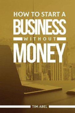 How to Start a Business Without Money - Abel, Tim