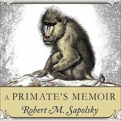 A Primate's Memoir Lib/E: A Neuroscientist's Unconventional Life Among the Baboons - Sapolsky, Robert M.