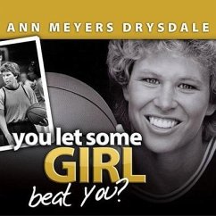 You Let Some Girl Beat You? Lib/E: The Story of Ann Meyers Drysdale - Drysdale, Ann Meyers; Ravenna, Joni