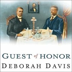 Guest of Honor Lib/E: Booker T. Washington, Theodore Roosevelt, and the White House Dinner That Shocked a Nation - Davis, Deborah