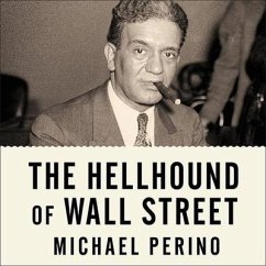 The Hellhound of Wall Street: How Ferdinand Pecora's Investigation of the Great Crash Forever Changed American Finance - Perino, Michael