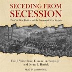 Seceding from Secession Lib/E: The Civil War, Politics, and the Creation of West Virginia