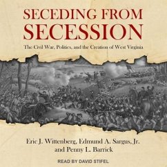 Seceding from Secession Lib/E: The Civil War, Politics, and the Creation of West Virginia - Barrick, Penny L.; Wittenberg, Eric J.; Sargus, Edmund A.