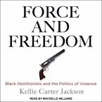 Force and Freedom Lib/E: Black Abolitionists and the Politics of Violence