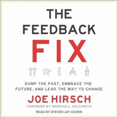 The Feedback Fix: Dump the Past, Embrace the Future, and Lead the Way to Change - Hirsch, Joe