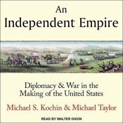 An Independent Empire Lib/E: Diplomacy & War in the Making of the United States - Kochin, Michael S.; Taylor, Michael