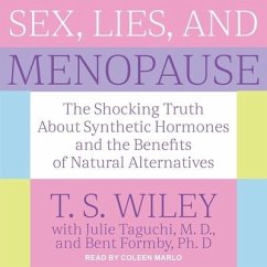 Sex, Lies, and Menopause: The Shocking Truth about Synthetic Hormones and the Benefits of Natural Alternatives - Wiley, T. S.