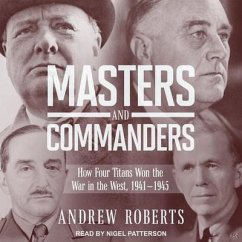 Masters and Commanders: How Four Titans Won the War in the West, 1941-1945 - Roberts, Andrew