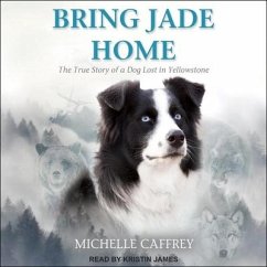Bring Jade Home Lib/E: The True Story of a Dog Lost in Yellowstone and the People Who Searched for Her - Caffrey, Michelle