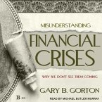 Misunderstanding Financial Crises Lib/E: Why We Don't See Them Coming
