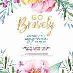 Go Bravely Lib/E: Becoming the Woman You Were Created to Be