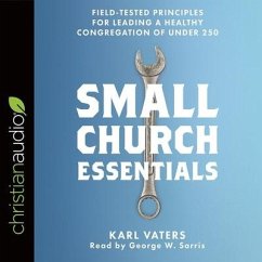 Small Church Essentials: Field-Tested Principles for Leading a Healthy Congregation of Under 250 - Vaters, Karl