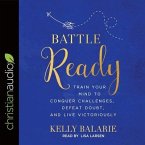 Battle Ready Lib/E: Train Your Mind to Conquer Challenges, Defeat Doubt, and Live Victoriously