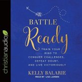 Battle Ready Lib/E: Train Your Mind to Conquer Challenges, Defeat Doubt, and Live Victoriously