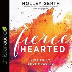 Fiercehearted: Live Fully, Love Bravely - Gerth, Holley