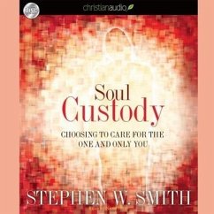 Soul Custody: Choosing to Care for the One and Only You - Smith, Stephen W.; Smith, Stephen