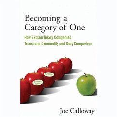 Becoming a Category of One Lib/E: How Extraordinary Companies Transcend Commodity and Defy Comparison - Calloway, Joe