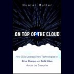 On Top of the Cloud Lib/E: How Cios Leverage New Technologies to Drive Change and Build Value Across the Enterprise