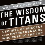 The Wisdom Titans Lib/E: Secrets of Success from Entrepreneurs Who Rose to the Top