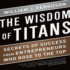 The Wisdom Titans Lib/E: Secrets of Success from Entrepreneurs Who Rose to the Top - Ferguson, William J.