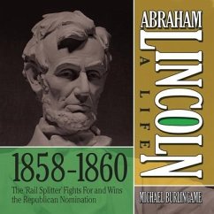 Abraham Lincoln: A Life 1859-1860: The Rail Splitter Fights for and Wins the Republican Nomination - Burlingame, Michael
