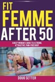 Fit Femme After 50: A Busy Woman's Guide to a Strong, Attractive, Pain-Free Body
