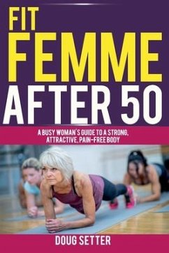 Fit Femme After 50: A Busy Woman's Guide to a Strong, Attractive, Pain-Free Body - Setter, Doug