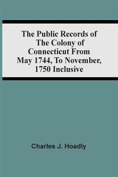 The Public Records Of The Colony Of Connecticut From May 1744, To November, 1750 Inclusive - J. Hoadly, Charles