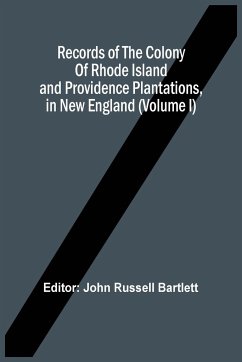 Records Of The Colony Of Rhode Island And Providence Plantations, In New England (Volume I)