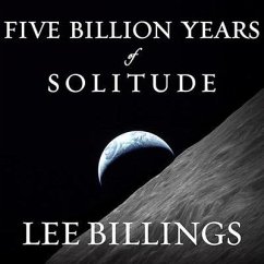 Five Billion Years of Solitude Lib/E: The Search for Life Among the Stars - Billings, Lee