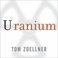 Uranium Lib/E: War, Energy, and the Rock That Shaped the World - Zoellner, Tom