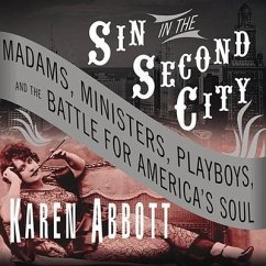 Sin in the Second City: Madams, Ministers, Playboys, and the Battle for America's Soul - Abbott, Karen