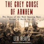 The Grey Goose of Arnhem Lib/E: The Story of the Most Amazing Mass Escape of World War II