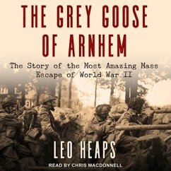 The Grey Goose of Arnhem Lib/E: The Story of the Most Amazing Mass Escape of World War II - Heaps, Leo
