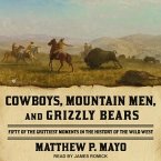 Cowboys, Mountain Men, and Grizzly Bears Lib/E: Fifty of the Grittiest Moments in the History of the Wild West