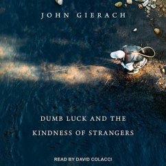 Dumb Luck and the Kindness of Strangers Lib/E - Gierach, John